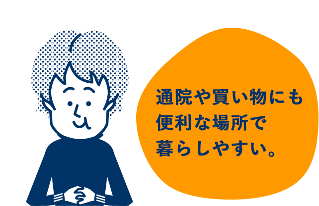 通院や買い物にも便利な場所で暮らしやすい。